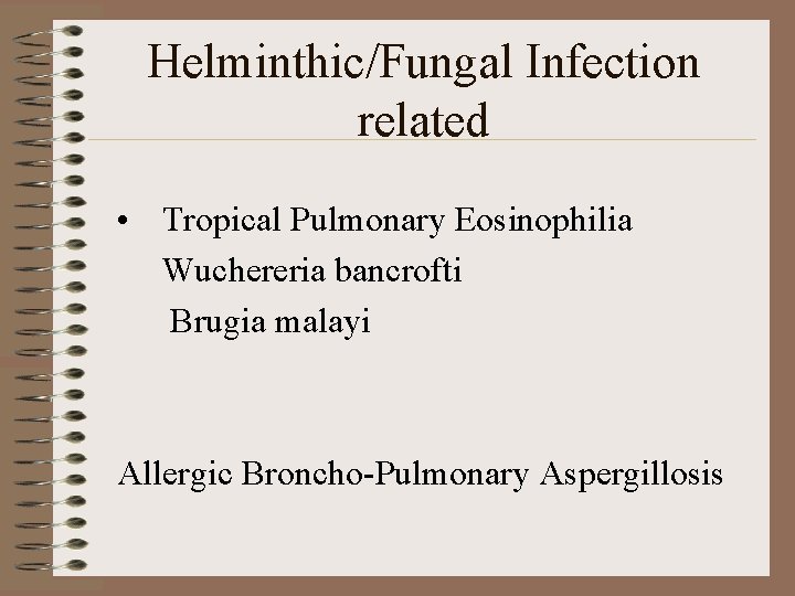 Helminthic/Fungal Infection related • Tropical Pulmonary Eosinophilia Wuchereria bancrofti Brugia malayi Allergic Broncho-Pulmonary Aspergillosis