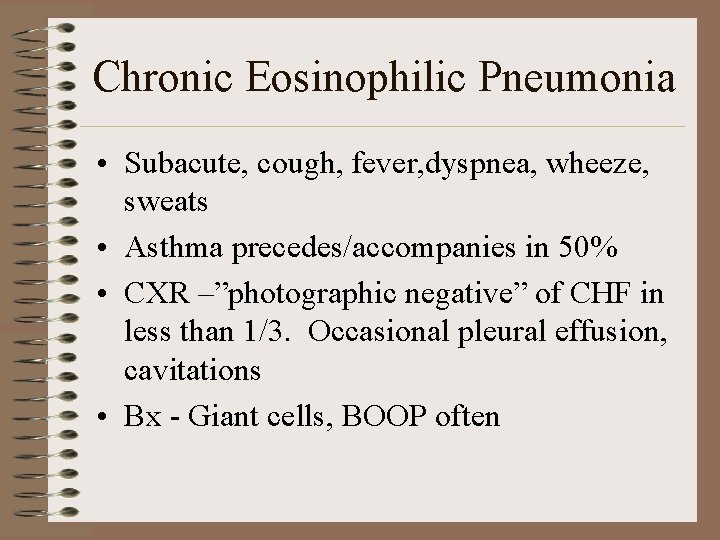 Chronic Eosinophilic Pneumonia • Subacute, cough, fever, dyspnea, wheeze, sweats • Asthma precedes/accompanies in