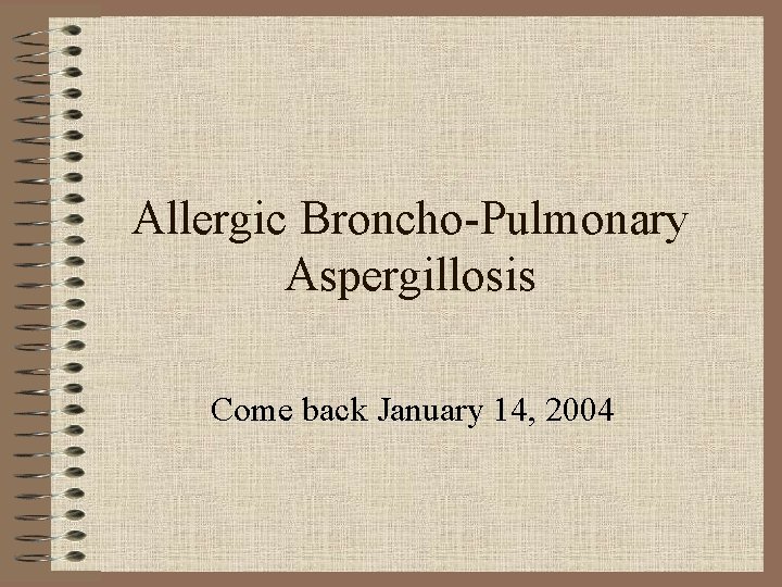 Allergic Broncho-Pulmonary Aspergillosis Come back January 14, 2004 