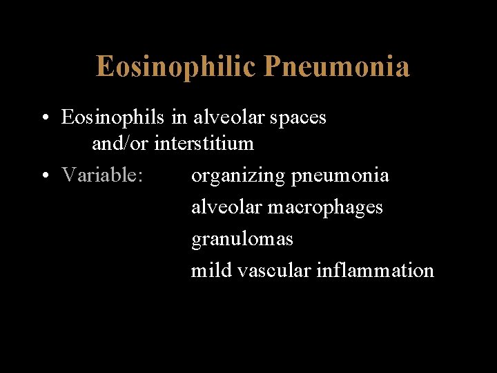 Eosinophilic Pneumonia • Eosinophils in alveolar spaces and/or interstitium • Variable: organizing pneumonia alveolar