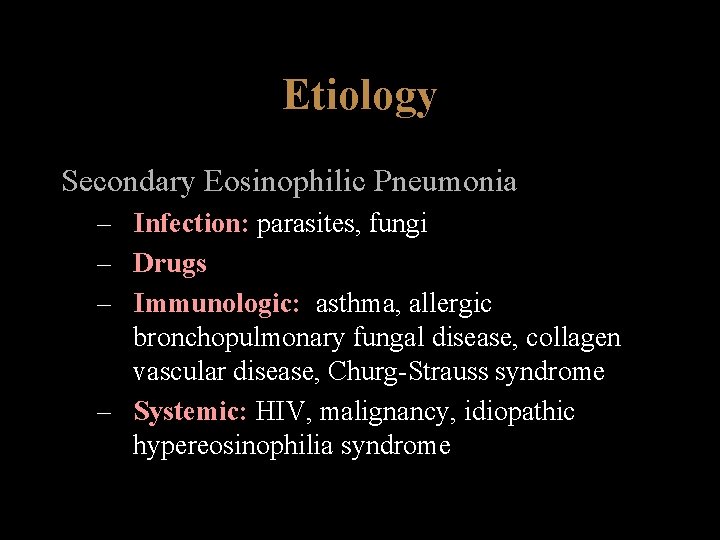 Etiology Secondary Eosinophilic Pneumonia – Infection: parasites, fungi – Drugs – Immunologic: asthma, allergic