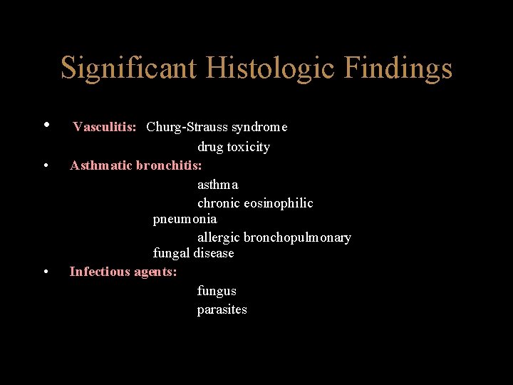 Significant Histologic Findings • • • Vasculitis: Churg-Strauss syndrome drug toxicity Asthmatic bronchitis: asthma