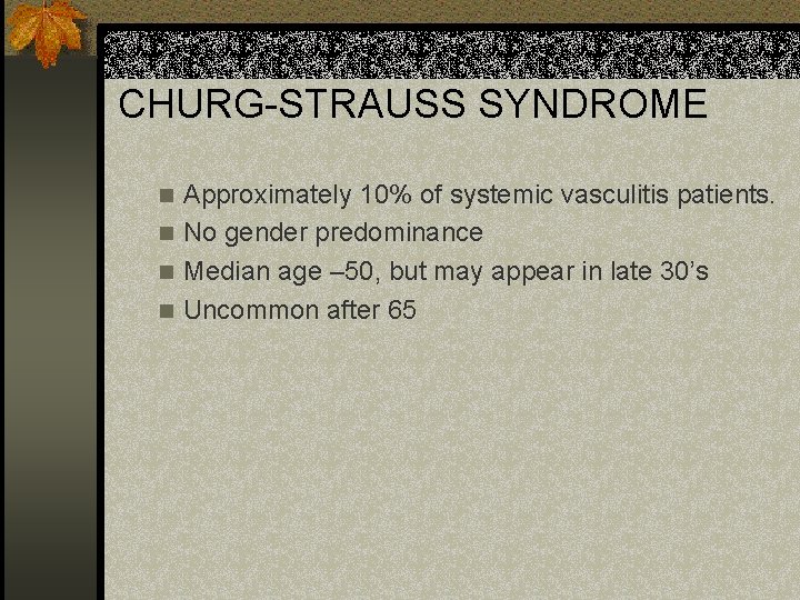 CHURG-STRAUSS SYNDROME Approximately 10% of systemic vasculitis patients. n No gender predominance n Median