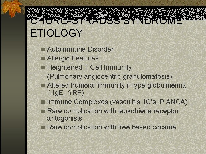 CHURG-STRAUSS SYNDROME ETIOLOGY n n n n Autoimmune Disorder Allergic Features Heightened T Cell