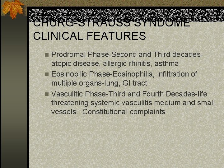 CHURG-STRAUSS SYNDOME CLINICAL FEATURES Prodromal Phase-Second and Third decadesatopic disease, allergic rhinitis, asthma n