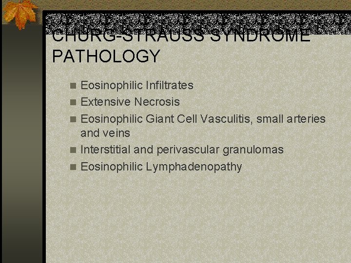 CHURG-STRAUSS SYNDROME PATHOLOGY n n n Eosinophilic Infiltrates Extensive Necrosis Eosinophilic Giant Cell Vasculitis,