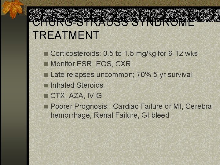 CHURG-STRAUSS SYNDROME TREATMENT n n n Corticosteroids: 0. 5 to 1. 5 mg/kg for