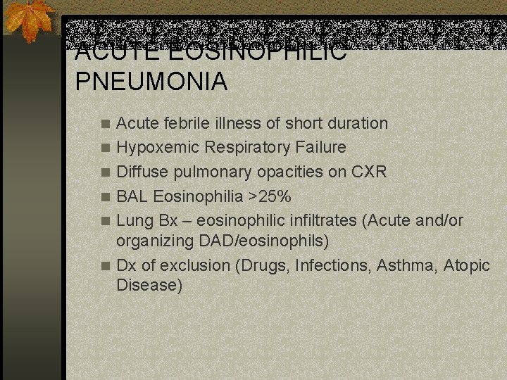 ACUTE EOSINOPHILIC PNEUMONIA n n n Acute febrile illness of short duration Hypoxemic Respiratory