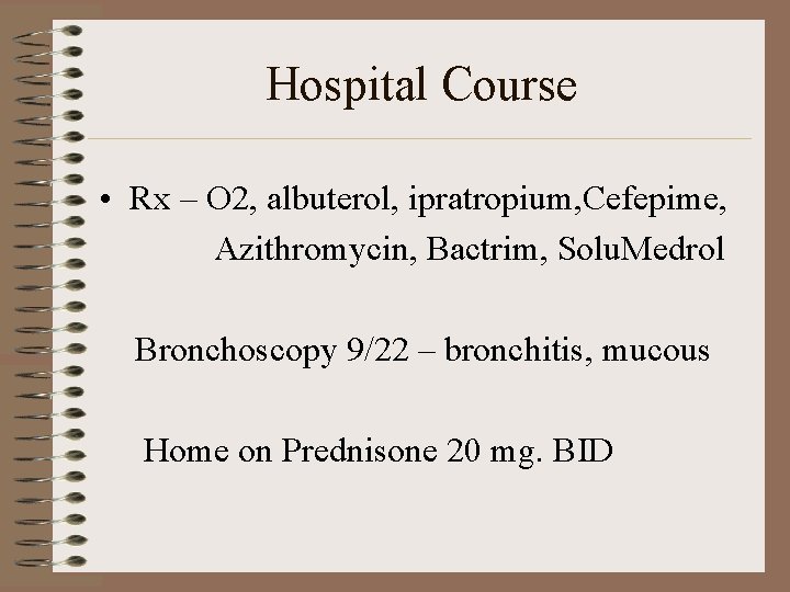 Hospital Course • Rx – O 2, albuterol, ipratropium, Cefepime, Azithromycin, Bactrim, Solu. Medrol