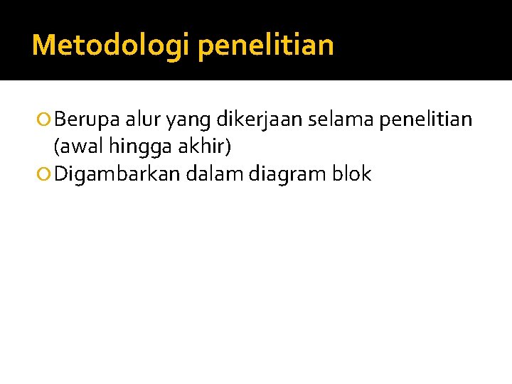 Metodologi penelitian Berupa alur yang dikerjaan selama penelitian (awal hingga akhir) Digambarkan dalam diagram