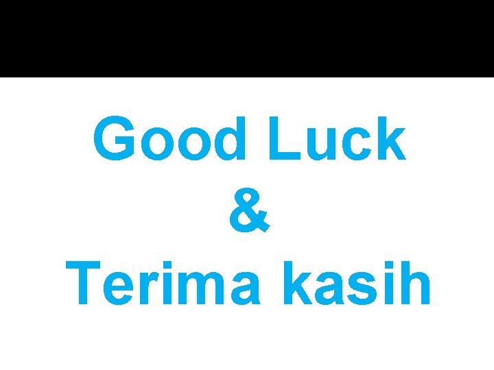 Good Luck & Terima kasih 