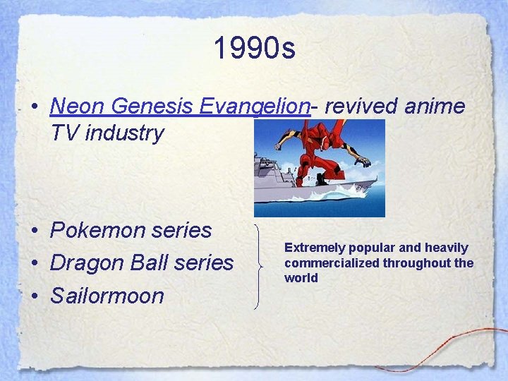 1990 s • Neon Genesis Evangelion- revived anime TV industry • Pokemon series • 1990 s • Neon Genesis Evangelion- revived anime TV industry • Pokemon series •