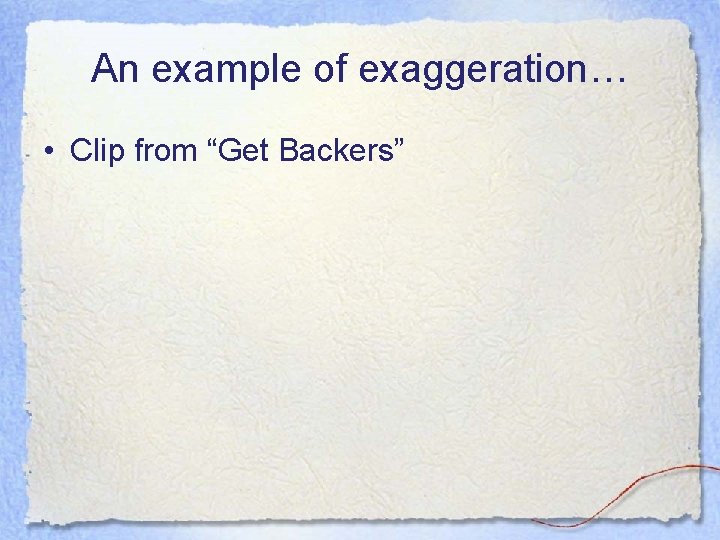 An example of exaggeration… • Clip from “Get Backers” An example of exaggeration… • Clip from “Get Backers”