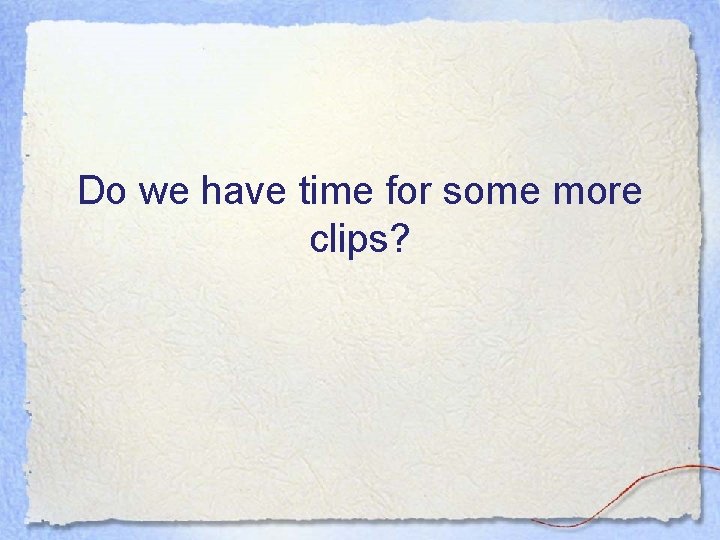 Do we have time for some more clips? 