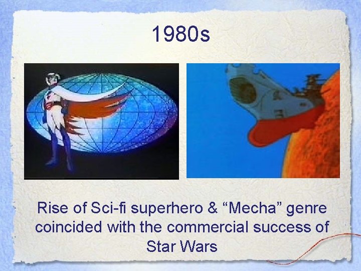 1980 s Rise of Sci-fi superhero & “Mecha” genre coincided with the commercial success 1980 s Rise of Sci-fi superhero & “Mecha” genre coincided with the commercial success