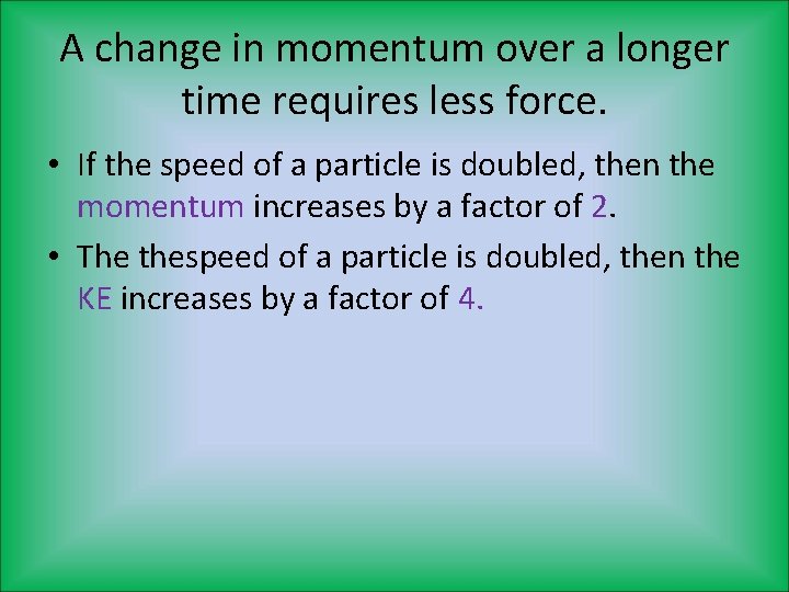 A change in momentum over a longer time requires less force. • If the