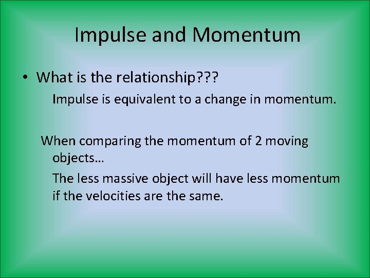 Impulse and Momentum • What is the relationship? ? ? Impulse is equivalent to