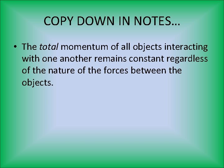 COPY DOWN IN NOTES… • The total momentum of all objects interacting with one