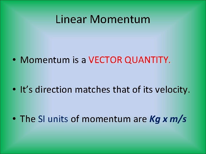 Linear Momentum • Momentum is a VECTOR QUANTITY. • It’s direction matches that of