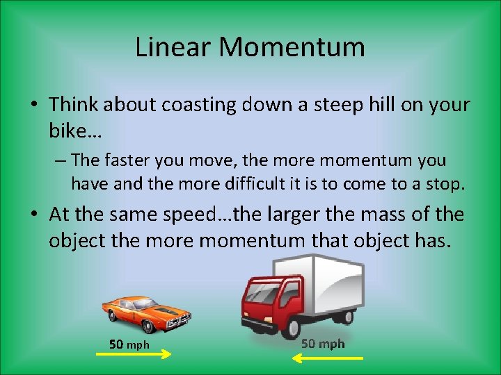 Linear Momentum • Think about coasting down a steep hill on your bike… –