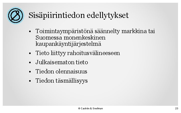 Sisäpiirintiedon edellytykset • Toimintaympäristönä säännelty markkina tai Suomessa monenkeskinen kaupankäyntijärjestelmä • Tieto liittyy rahoitusvälineeseen