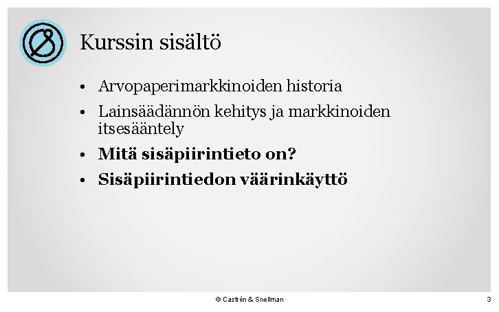 Kurssin sisältö • Arvopaperimarkkinoiden historia • Lainsäädännön kehitys ja markkinoiden itsesääntely • Mitä sisäpiirintieto