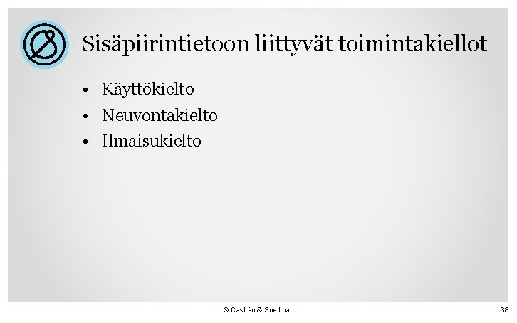 Sisäpiirintietoon liittyvät toimintakiellot • Käyttökielto • Neuvontakielto • Ilmaisukielto © Castrén & Snellman 38