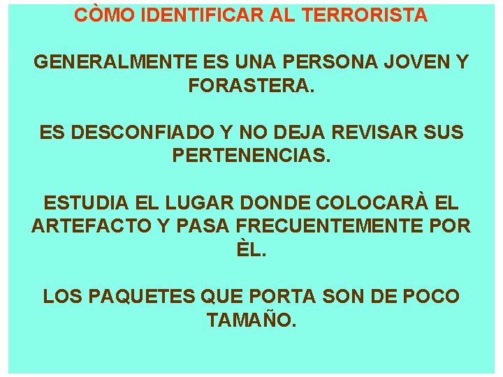 CÒMO IDENTIFICAR AL TERRORISTA GENERALMENTE ES UNA PERSONA JOVEN Y FORASTERA. ES DESCONFIADO Y