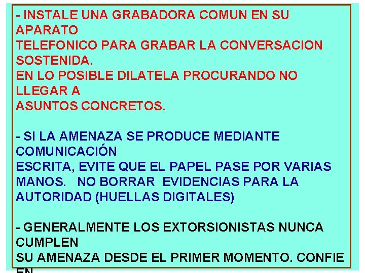 - INSTALE UNA GRABADORA COMUN EN SU APARATO TELEFONICO PARA GRABAR LA CONVERSACION SOSTENIDA.