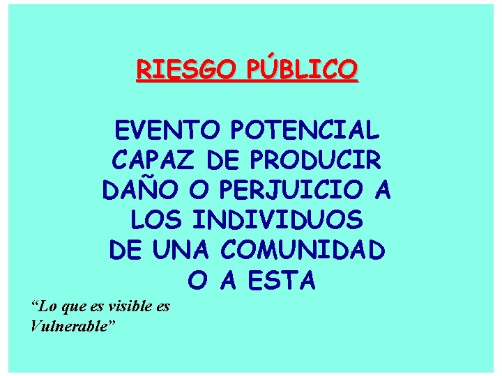 RIESGO PÚBLICO EVENTO POTENCIAL CAPAZ DE PRODUCIR DAÑO O PERJUICIO A LOS INDIVIDUOS DE