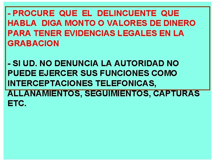 - PROCURE QUE EL DELINCUENTE QUE HABLA DIGA MONTO O VALORES DE DINERO PARA