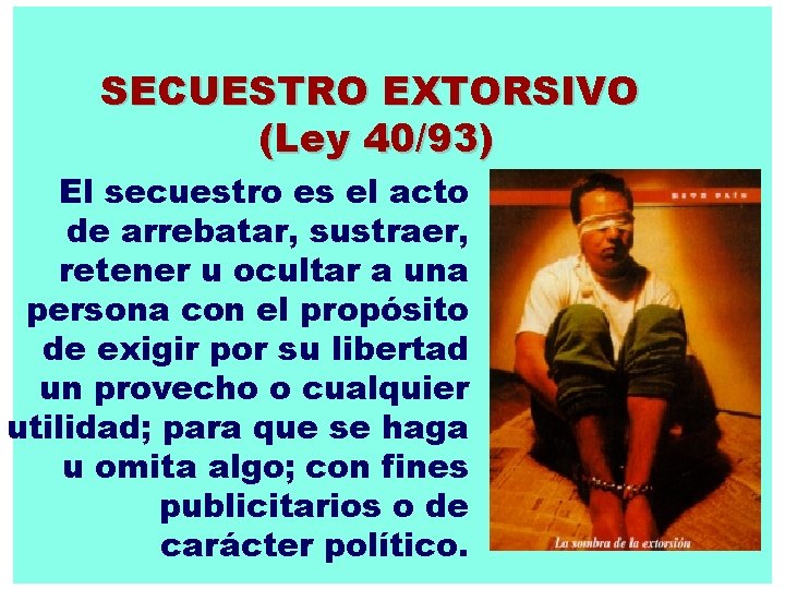 SECUESTRO EXTORSIVO (Ley 40/93) El secuestro es el acto de arrebatar, sustraer, retener u