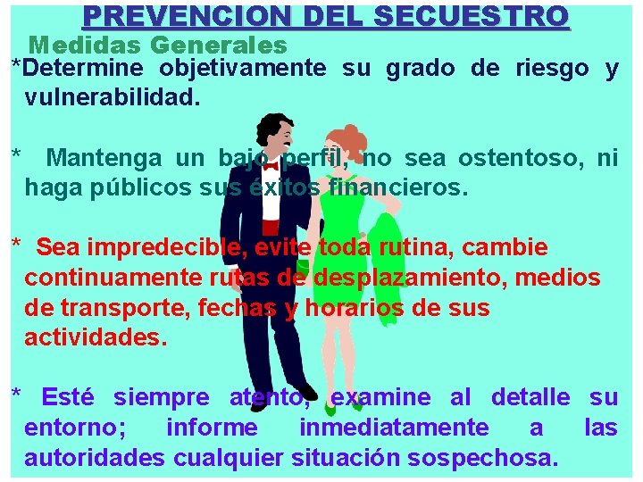 PREVENCION DEL SECUESTRO Medidas Generales *Determine objetivamente su grado de riesgo y vulnerabilidad. *