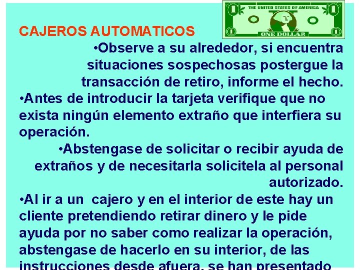 CAJEROS AUTOMATICOS • Observe a su alrededor, si encuentra situaciones sospechosas postergue la transacción