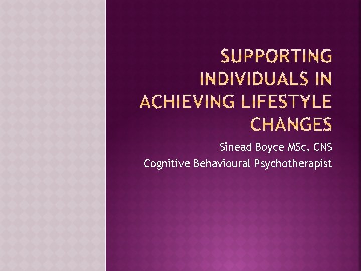 Sinead Boyce MSc, CNS Cognitive Behavioural Psychotherapist 