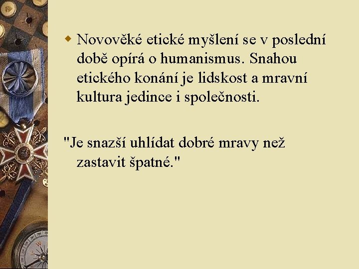 w Novověké etické myšlení se v poslední době opírá o humanismus. Snahou etického konání w Novověké etické myšlení se v poslední době opírá o humanismus. Snahou etického konání