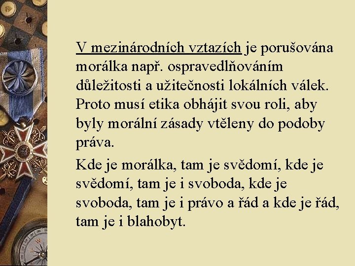 V mezinárodních vztazích je porušována morálka např. ospravedlňováním důležitosti a užitečnosti lokálních válek. Proto V mezinárodních vztazích je porušována morálka např. ospravedlňováním důležitosti a užitečnosti lokálních válek. Proto