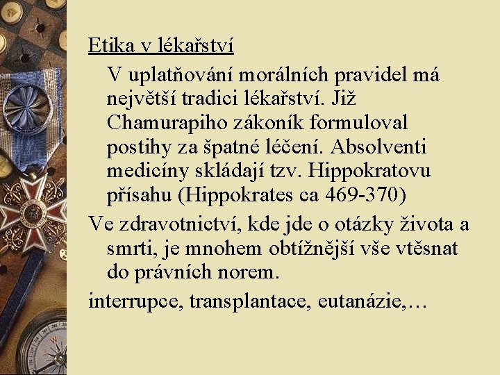 Etika v lékařství V uplatňování morálních pravidel má největší tradici lékařství. Již Chamurapiho zákoník Etika v lékařství V uplatňování morálních pravidel má největší tradici lékařství. Již Chamurapiho zákoník