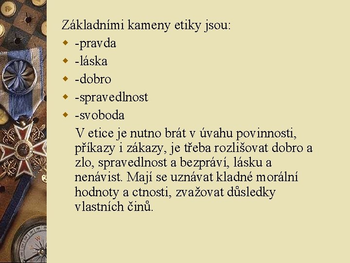 Základními kameny etiky jsou: w -pravda w -láska w -dobro w -spravedlnost w -svoboda Základními kameny etiky jsou: w -pravda w -láska w -dobro w -spravedlnost w -svoboda