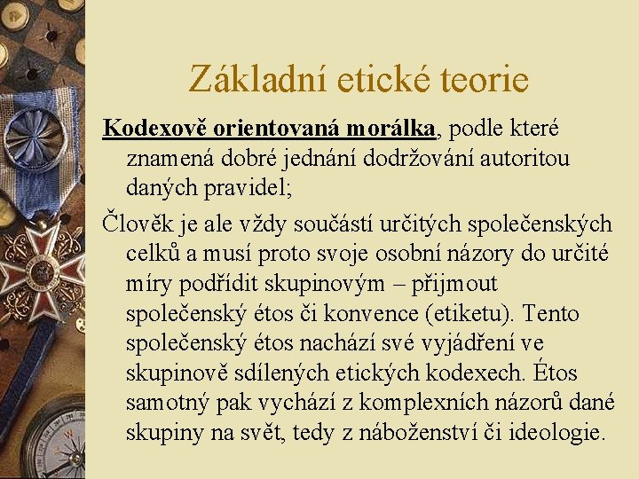 Základní etické teorie Kodexově orientovaná morálka, podle které znamená dobré jednání dodržování autoritou daných Základní etické teorie Kodexově orientovaná morálka, podle které znamená dobré jednání dodržování autoritou daných