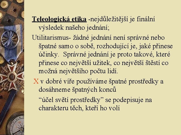 Teleologická etika -nejdůležitější je finální výsledek našeho jednání; Utilitarismus- žádné jednání není správné nebo Teleologická etika -nejdůležitější je finální výsledek našeho jednání; Utilitarismus- žádné jednání není správné nebo