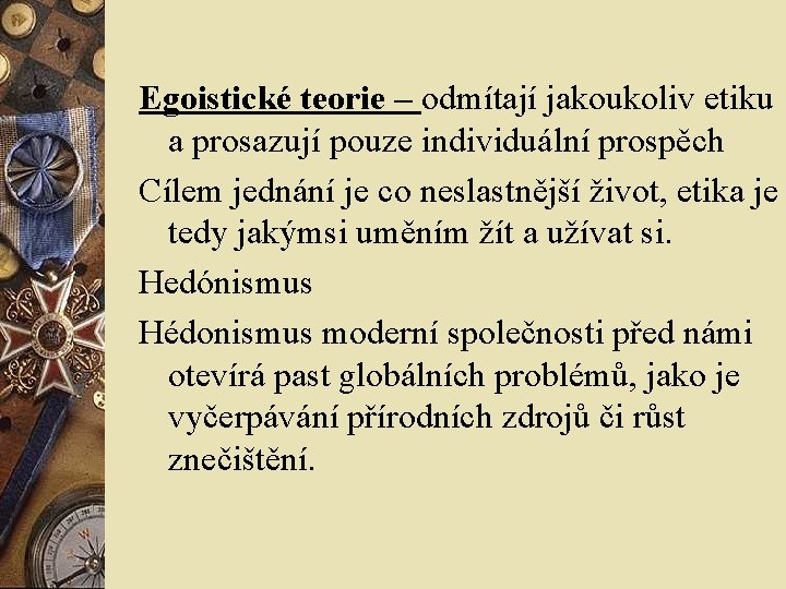 Egoistické teorie – odmítají jakoukoliv etiku a prosazují pouze individuální prospěch Cílem jednání je Egoistické teorie – odmítají jakoukoliv etiku a prosazují pouze individuální prospěch Cílem jednání je