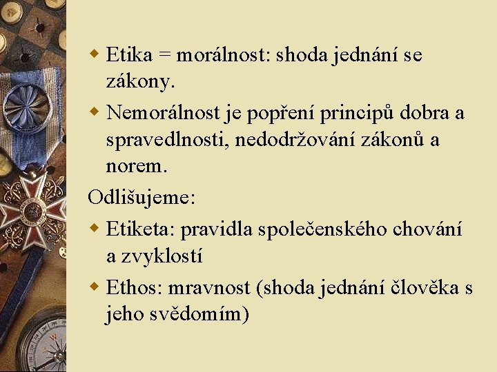 w Etika = morálnost: shoda jednání se zákony. w Nemorálnost je popření principů dobra w Etika = morálnost: shoda jednání se zákony. w Nemorálnost je popření principů dobra