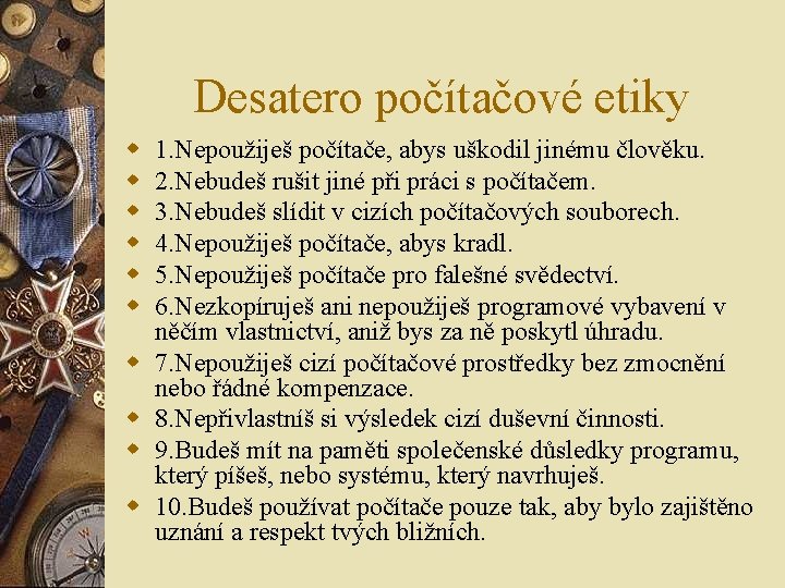Desatero počítačové etiky w w w w w 1. Nepoužiješ počítače, abys uškodil jinému Desatero počítačové etiky w w w w w 1. Nepoužiješ počítače, abys uškodil jinému