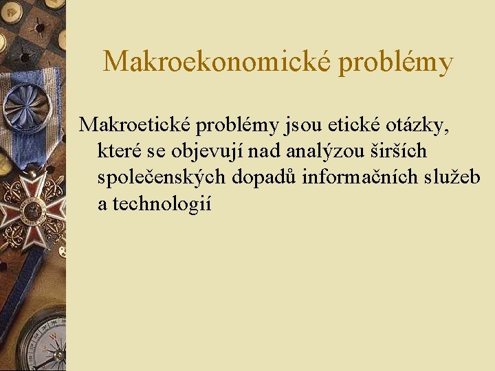 Makroekonomické problémy Makroetické problémy jsou etické otázky, které se objevují nad analýzou širších společenských Makroekonomické problémy Makroetické problémy jsou etické otázky, které se objevují nad analýzou širších společenských