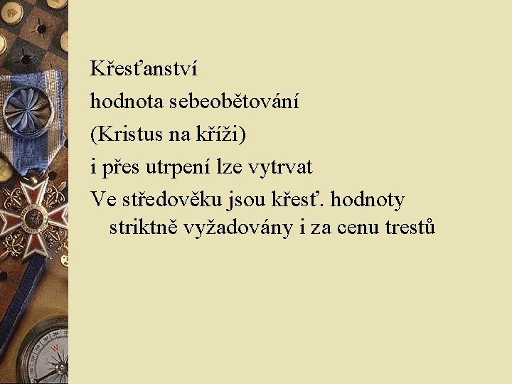 Křesťanství hodnota sebeobětování (Kristus na kříži) i přes utrpení lze vytrvat Ve středověku jsou Křesťanství hodnota sebeobětování (Kristus na kříži) i přes utrpení lze vytrvat Ve středověku jsou