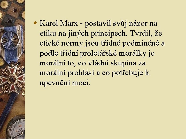 w Karel Marx - postavil svůj názor na etiku na jiných principech. Tvrdil, že w Karel Marx - postavil svůj názor na etiku na jiných principech. Tvrdil, že