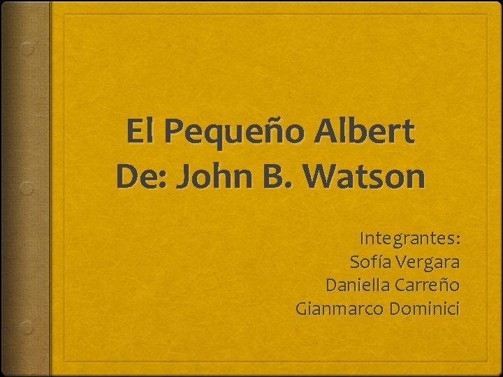 El Pequeño Albert De: John B. Watson Integrantes: Sofía Vergara Daniella Carreño Gianmarco Dominici