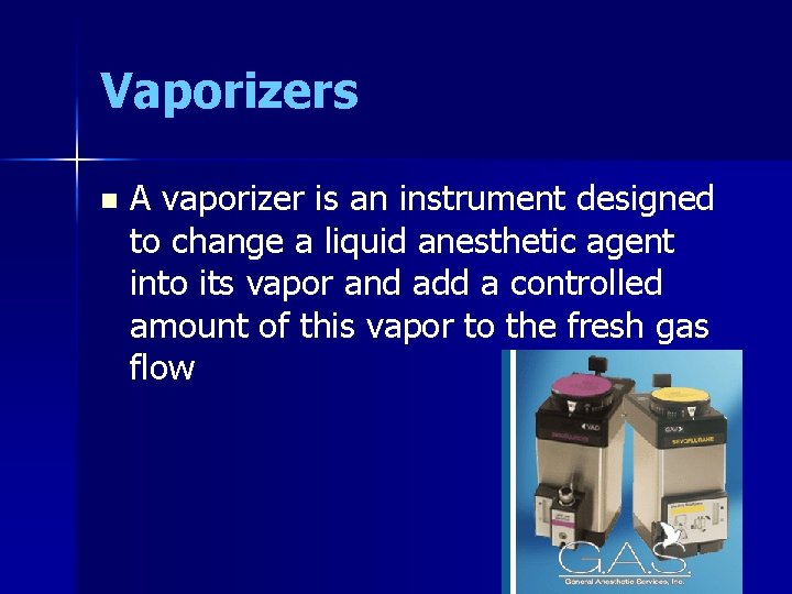 Vaporizers n A vaporizer is an instrument designed to change a liquid anesthetic agent