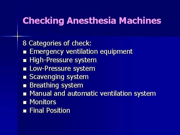 Checking Anesthesia Machines 8 Categories of check: n Emergency ventilation equipment n High-Pressure system